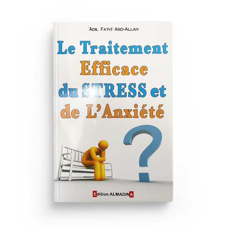 LE TRAITEMENT EFFICACE DU STRESS ET DE L'ANXIÉTÉ, DE ADIL FATHÎ ABD - ALLAH (4ÈME ÉDITION) - EDITIONS ALMADINA - Livres par édition par Al - Madina disponible chez Al - imen