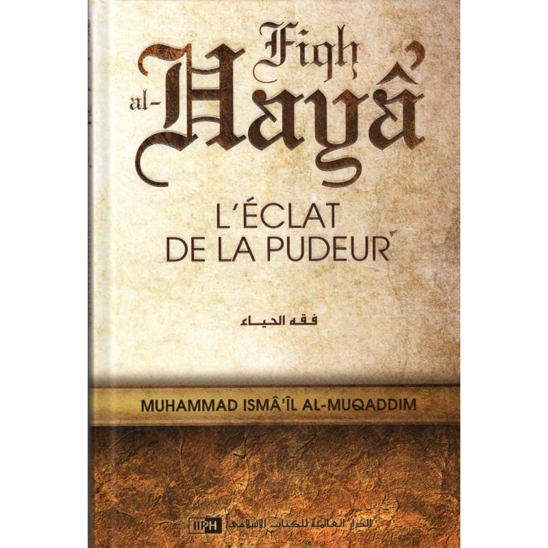 L'éclat de la pudeur (Fiqh al - Hayâ'), de Muhammad Isma'îl al - Muqaddim disponible chez Al - imen