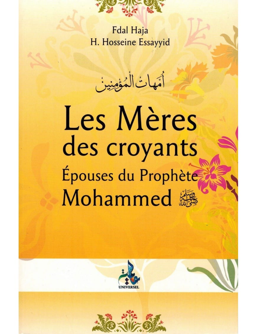 Les Mères des croyants - épouses du Prophète Mohammed - Fdal Haja & H. Hosseine Essayyid - Universel - Éditions Universel Universel Livre Islam Femme 9782911546488 Librairie Musulmane Al-imen
