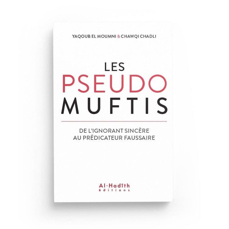 Les pseudos Muftis – De l’ignorant sincère au prédicateur faussaire - Yaqoub el Moumni & Chawqi Chadli - Editions Al hadith Al-Hadîth Livre > Islam > Tawhid / Aqidah (Croyance) 9782875451088 Librairie Musulmane Al-imen
