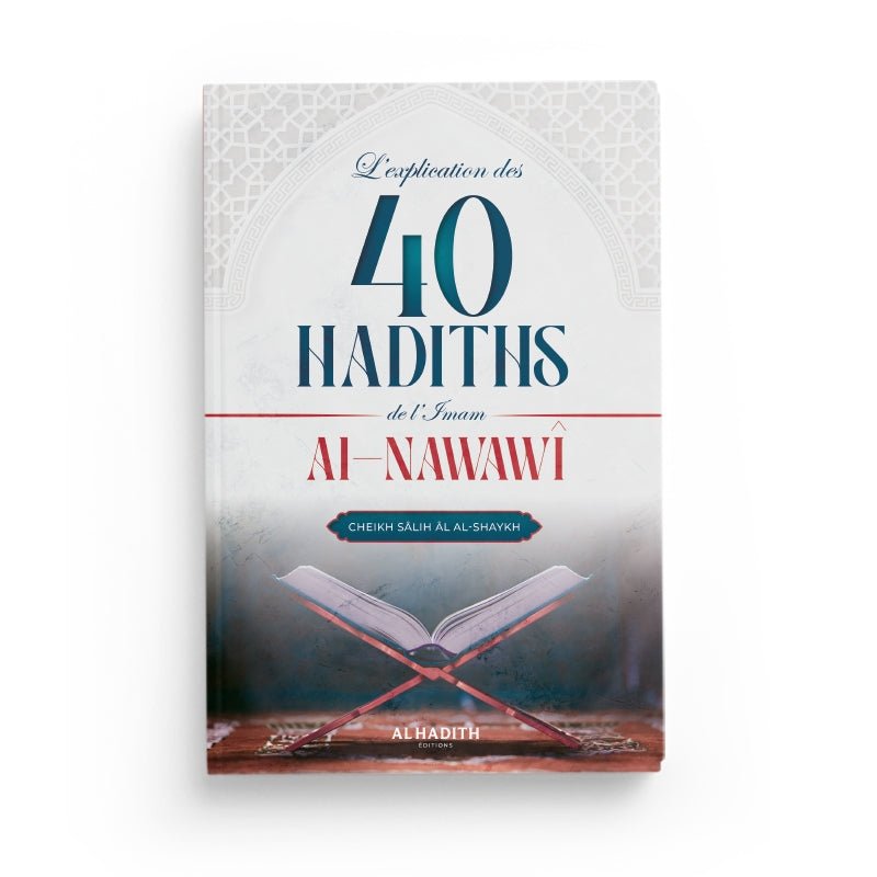 L'explication des 40 hadiths de l'imam al - Nawawî - Cheikh Sâlih al - Shaykh - Editions Al hadith Al - imen