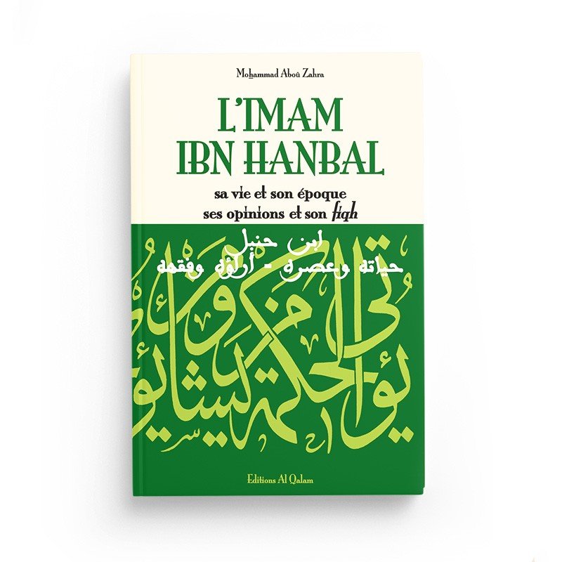 L'Imam Ibn Hanbal , sa vie et son époque , ses opinions et son fiqh - Editions Al Qalam disponible chez Al - imen