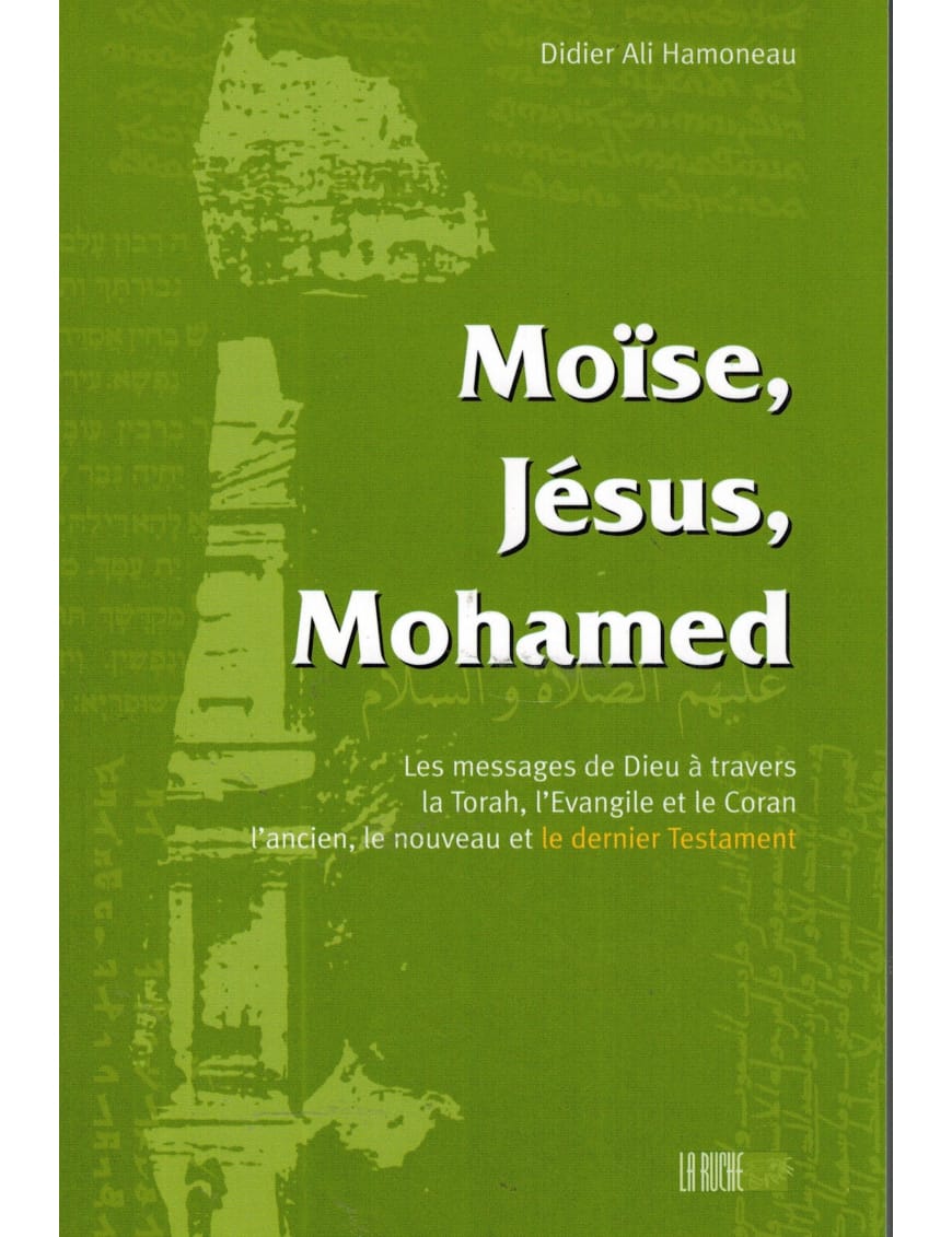 Moïse, Jésus, Mohamed - Les Messages de Dieu à travers l'Ancien, le Nouveau et le Dernier Testament - La Ruche - Éditions Iqra Iqra Livres > Islam > Introduction ou Nouveau Converti 9782914566179 Librairie Musulmane Al-imen