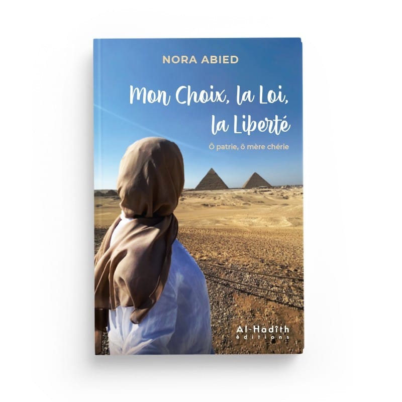 Mon Choix, la Loi, la Liberté Ô patrie, ô mère chérie - Nora Abied - Editions Al-Hadîth Al-Hadîth Livre Islam Femme 9782875452016 Librairie Musulmane Al-imen