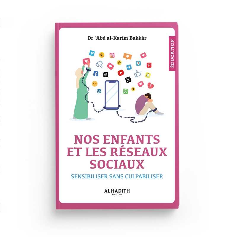 Nos Enfants et Les Réseaux Sociaux Sensibiliser Sans Culpabiliser rédigé par le Dr ‘Abd al - Karîm Bakkâr Al - imen