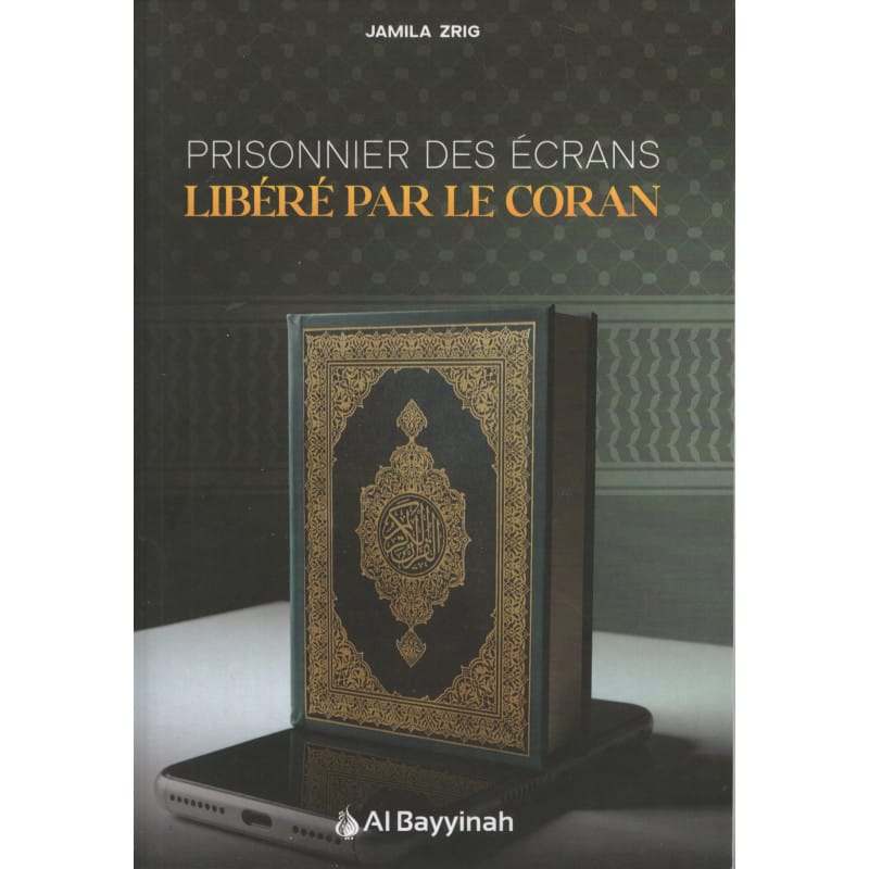 PRISONNIER DES ÉCRANS LIBÉRÉ PAR LE CORAN - Jamila Zrig - Al-Bayyinah Al-Bayyinah Livres > Islam > Coran 9782385551698 Librairie Musulmane Al-imen