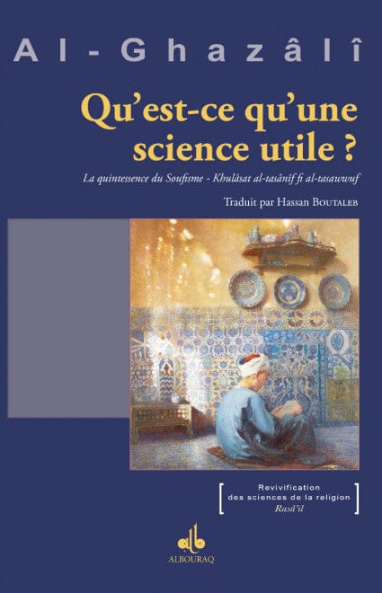Qu'est-ce qu'une science utile ? La quintessence du soufisme — Abu Hamid Al Ghazali | Éditions Al Bouraq Al Bouraq Livre > Islam 9791022505871 Librairie Musulmane Al-imen