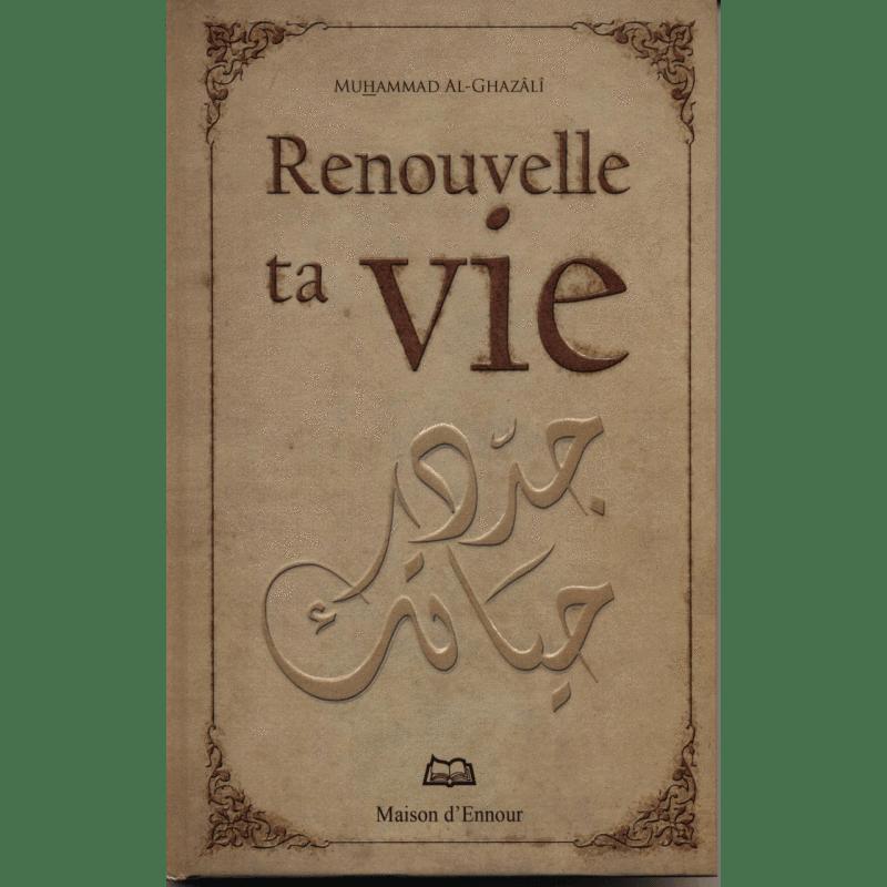 Renouvelle ta vie — Muhammad Ghazali | Éditions Maison d'Ennour Maison d'Ennour Livre > Islam > Essai 9782910891916 Librairie Musulmane Al-imen