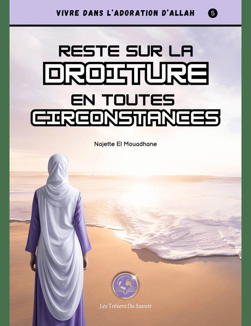 Reste sur la droiture en toutes circonstances - Najette El Mouadhane - Les Trésors du Savoir Les Trésors du Savoir Livre > Islam 9782356354303 Librairie Musulmane Al-imen