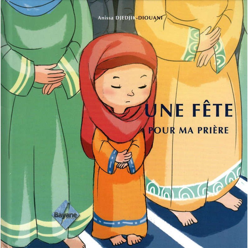 Une Fête Pour Ma Prière, de Anissa Djedjik - Diouani (Pour fille de 6 à 9 ans), Série Pilier de l'islam pour enfant Al - imen